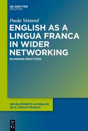 Icon image English as a Lingua Franca in Wider Networking: Blogging Practices