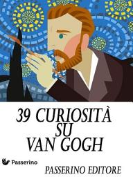 Icon image 39 curiosità su Van Gogh