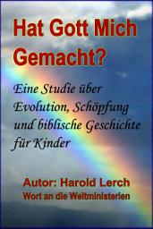 Icon image Hat Gott Mich Gemacht?: Eine Studie über Evolution, Schöpfung und biblische Geschichte für Kinder (DGMM-Ger)