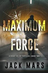 Icon image Maximum Force (A Grant Valor Action Thriller—Book 2)