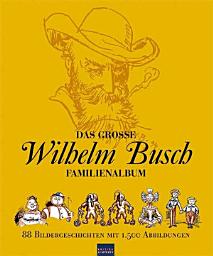 Icon image Das große Wilhelm Busch Familienalbum: 88 Bildergeschichten mit 1.500 Abbildungen