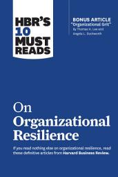 Icon image HBR's 10 Must Reads on Organizational Resilience (with bonus article "Organizational Grit" by Thomas H. Lee and Angela L. Duckworth)