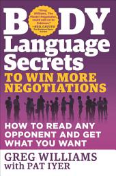 Icon image Body Language Secrets to Win More Negotiations: How to Read Any Opponent and Get What You Want