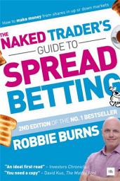 Icon image The Naked Trader's Guide to Spread Betting (Second Edition): How to Make Money from Shares in Up or Down Markets, Edition 2