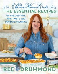 Icon image The Pioneer Woman Cooks—The Essential Recipes: 120 Greatest Hits, New Twists, and Perfected Classics