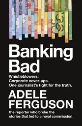 Icon image Banking Bad: Whistleblowers. Corporate cover-ups. One journalist's fight for the truth.