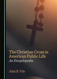 Icon image The Christian Cross in American Public Life: An Encyclopedia