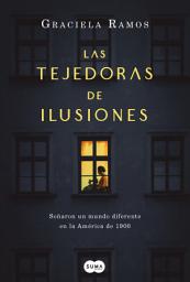 Icon image Las tejedoras de ilusiones: Soñaron un mundo diferente en la América de 1900