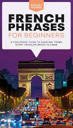 Icon image French Phrases for Beginners: A Foolproof Guide to Everyday Terms Every Traveler Needs to Know