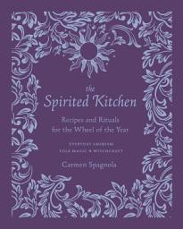 Icon image The Spirited Kitchen: Recipes and Rituals for the Wheel of the Year