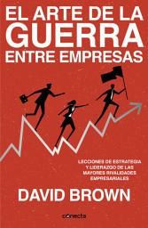 Icon image El arte de la guerra entre empresas: Lecciones de estrategia y liderazgo de las mayores rivalidades empresariales