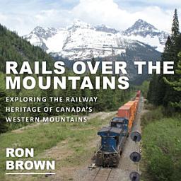 Icon image Rails Over the Mountains: Exploring the Railway Heritage of Canada's Western Mountains