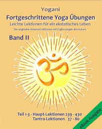 Icon image Fortgeschrittene Yoga Übungen - Band II - Teile 1-3: Leichte Lektionen für ein ekstatisches Leben - Haupt-Lektionen 239 - 430, Tantra-Lektionen 37 - 80