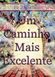 Icon image Um Caminho Mais Excelente: As Cartas De 1 e 2 Coríntios