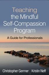 Icon image Teaching the Mindful Self-Compassion Program: A Guide for Professionals