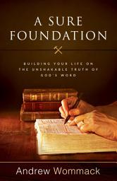 Icon image A Sure Foundation: Building Your Life on the Unshakable Truth of God's Word