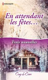 Icon image En attendant les fêtes...: Un week-end sous la neige - Un Noël plein de surprises - Un amant sous le gui