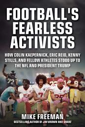 Icon image Football's Fearless Activists: How Colin Kaepernick, Eric Reid, Kenny Stills, and Fellow Athletes Stood Up to the NFL and President Trump