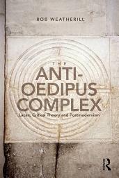 Icon image The Anti-Oedipus Complex: Lacan, Postmodernism and Philosophy