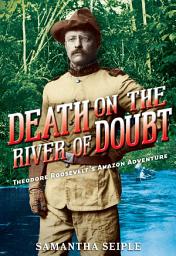 Icon image Death on the River of Doubt: Theodore Roosevelt's Amazon Adventure