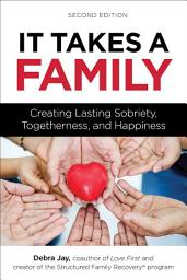 Icon image It Takes a Family: Creating Lasting Sobriety, Togetherness, and Happiness