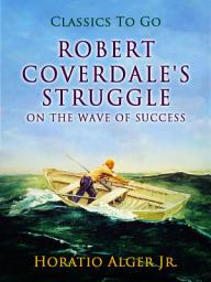 Icon image Robert Coverdale's Struggle Or, On the Wave of Success