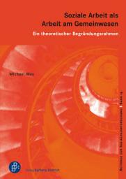 Icon image Soziale Arbeit als Arbeit am Gemeinwesen: Ein theoretischer Begründungsrahmen