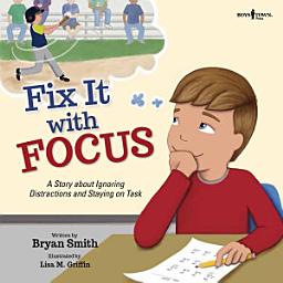 Icon image Fix It with Focus : A Story about Ignoring Distractions and Staying on Task