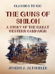 Icon image The Guns of Shilo A Story of the Great Western Campaign
