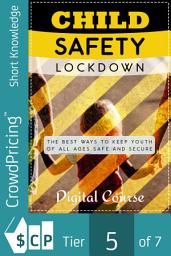 Icon image Child Safety Lockdown: Discover How To Keep Kids Safe From The Dangers of The World And Prevent Accidents