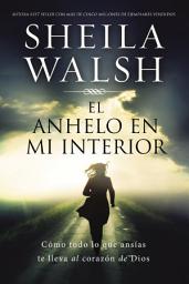 Icon image El anhelo en mí: Cómo todo lo que deseas lleva al corazón de Dios