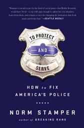 Icon image To Protect and Serve: How to Fix America's Police