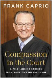 Icon image Compassion in the Court: Life-Changing Stories from America's Nicest Judge