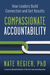 Icon image Compassionate Accountability: How Leaders Build Connection and Get Results