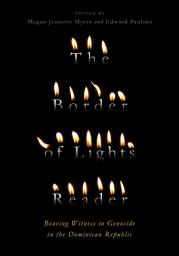 Icon image The Border of Lights Reader: Bearing Witness to Genocide in the Dominican Republic
