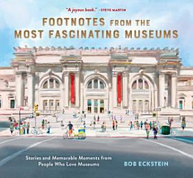 Icon image Footnotes from the Most Fascinating Museums: Stories and Memorable Moments from People Who Love Museums