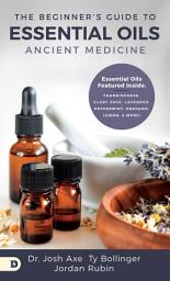 Icon image The Beginner's Guide to Essential Oils: Ancient Medicine