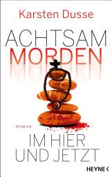 Icon image Achtsam morden im Hier und Jetzt: Roman