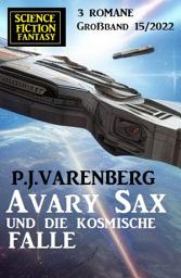 Icon image Avary Sax und die kosmische Falle: Science Fiction Fantasy Großband 3 Romane 15/2022