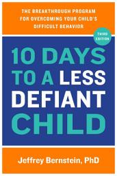 Icon image 10 Days to a Less Defiant Child, second edition: The Breakthrough Program for Overcoming Your Child's Difficult Behavior, Edition 2