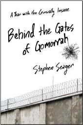 Icon image Behind the Gates of Gomorrah: A Year with the Criminally Insane