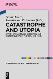 Icon image Catastrophe and Utopia: Jewish Intellectuals in Central and Eastern Europe in the 1930s and 1940s