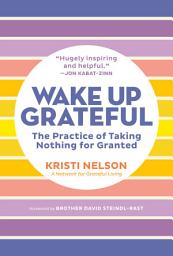 Icon image Wake Up Grateful: The Practice of Taking Nothing for Granted