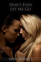 Icon image Don't Ever Let Me Go: An Erotic Lesbian Fantasy