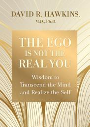 Icon image The Ego Is Not the Real You: Wisdom to Transcend the Mind and Realize the Self