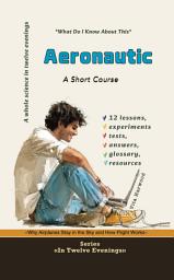 Icon image Aeronautics: What Do I Already Know About This?: Why Airplanes Stay in the Sky and How Flight Works