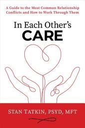 Icon image In Each Other's Care: A Guide to the Most Common Relationship Conflicts and How to Work Through Them