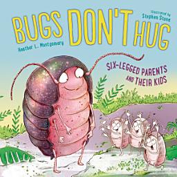 Icon image Bugs Don't Hug: Six-Legged Parents and Their Kids