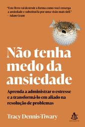 Icon image Não tenha medo da ansiedade: Aprenda a administrar o estresse e a transformá-lo em aliado na resolução de problemas