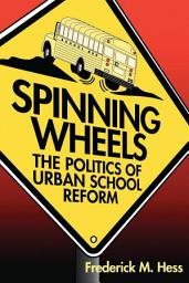 Icon image Spinning Wheels: The Politics of Urban School Reform
